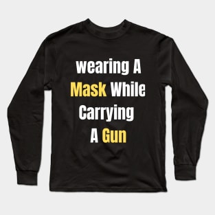 Wearing A MASK WHILE CARRYING A GUN Long Sleeve T-Shirt